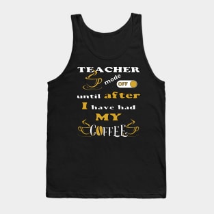 Teacher Mode Off, Until After I Have Had My Coffee Tank Top